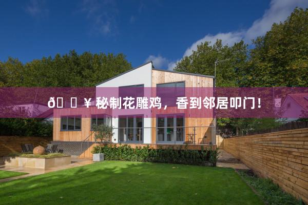 🔥 秘制花雕鸡，香到邻居叩门！