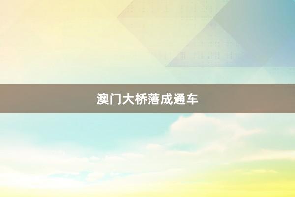 澳门大桥落成通车
