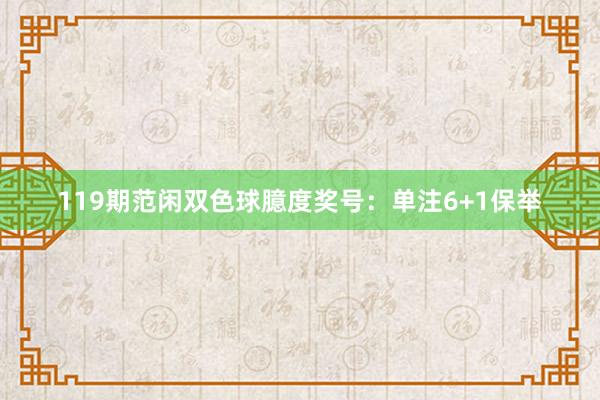 119期范闲双色球臆度奖号：单注6+1保举
