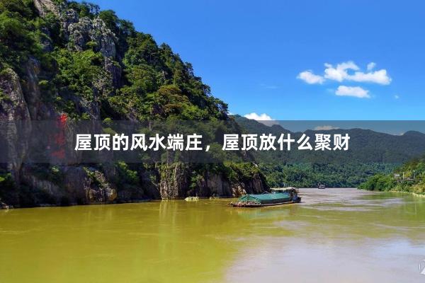 屋顶的风水端庄，屋顶放什么聚财