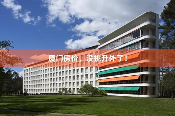 厦门房价,没挑升外了!