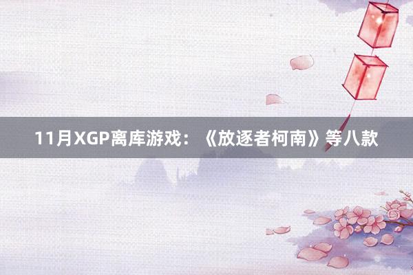 11月XGP离库游戏：《放逐者柯南》等八款