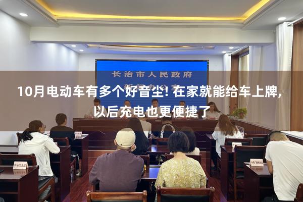 10月电动车有多个好音尘! 在家就能给车上牌, 以后充电也更便捷了