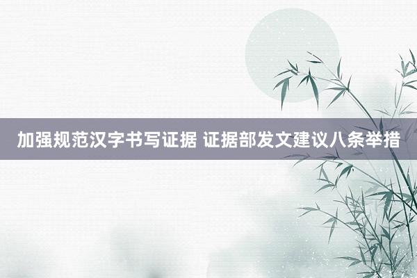 加强规范汉字书写证据 证据部发文建议八条举措